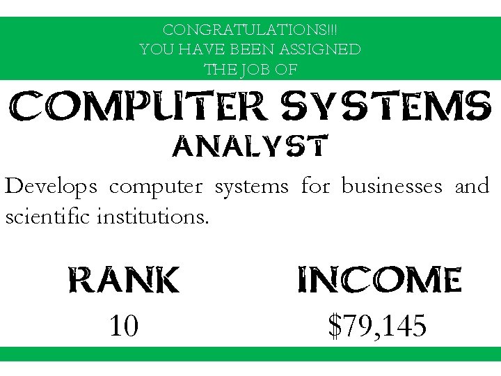 CONGRATULATIONS!!! YOU HAVE BEEN ASSIGNED THE JOB OF COMPUTER SYSTEMS ANALYST Develops computer systems