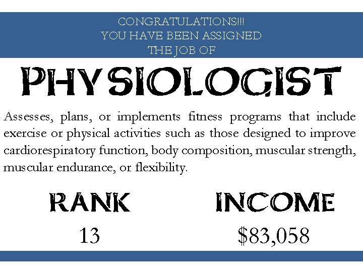 CONGRATULATIONS!!! YOU HAVE BEEN ASSIGNED THE JOB OF PHYSIOLOGIST Assesses, plans, or implements fitness