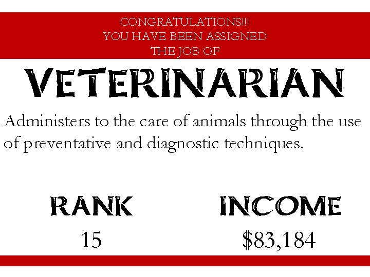 CONGRATULATIONS!!! YOU HAVE BEEN ASSIGNED THE JOB OF VETERINARIAN Administers to the care of