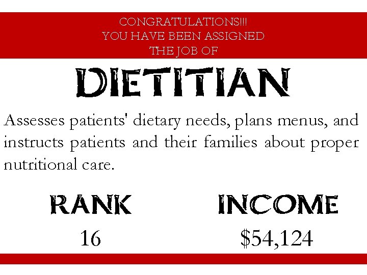 CONGRATULATIONS!!! YOU HAVE BEEN ASSIGNED THE JOB OF DIETITIAN Assesses patients' dietary needs, plans