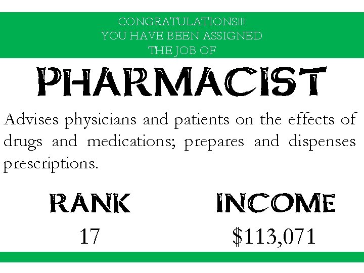 CONGRATULATIONS!!! YOU HAVE BEEN ASSIGNED THE JOB OF PHARMACIST Advises physicians and patients on