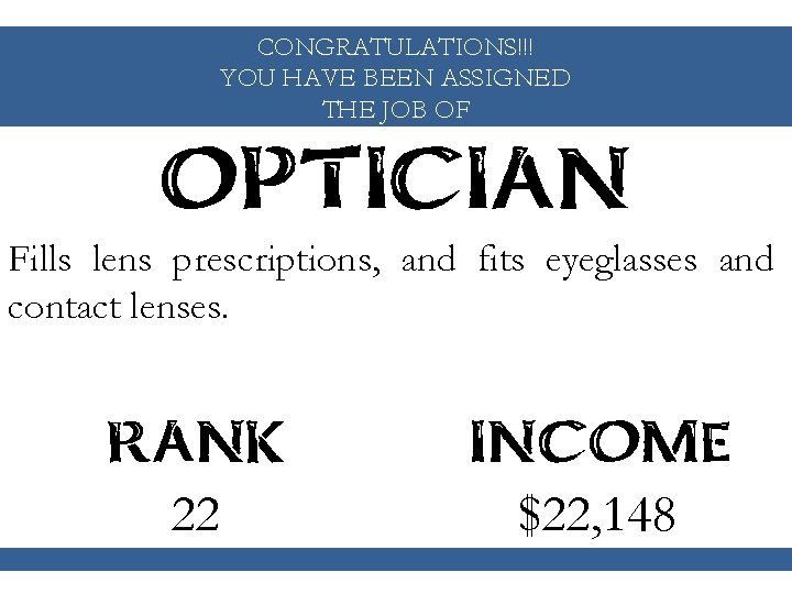 CONGRATULATIONS!!! YOU HAVE BEEN ASSIGNED THE JOB OF OPTICIAN Fills lens prescriptions, and fits