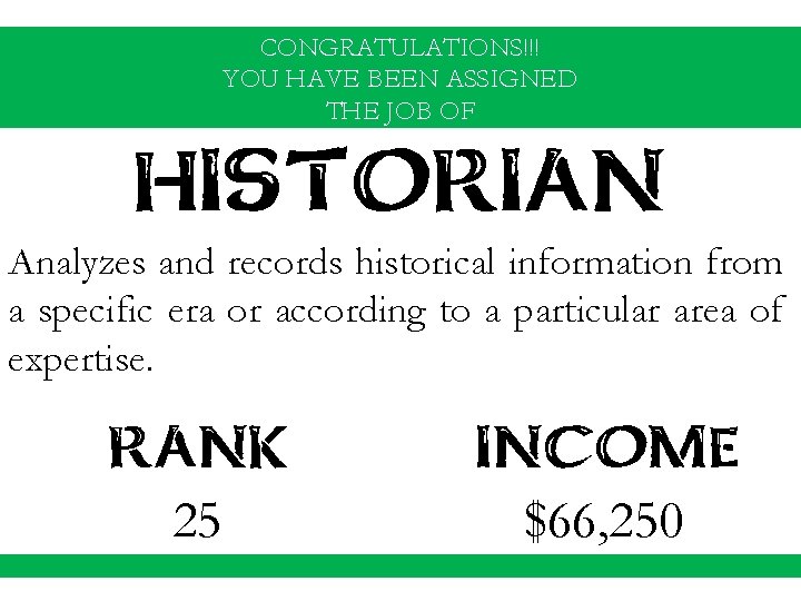 CONGRATULATIONS!!! YOU HAVE BEEN ASSIGNED THE JOB OF HISTORIAN Analyzes and records historical information