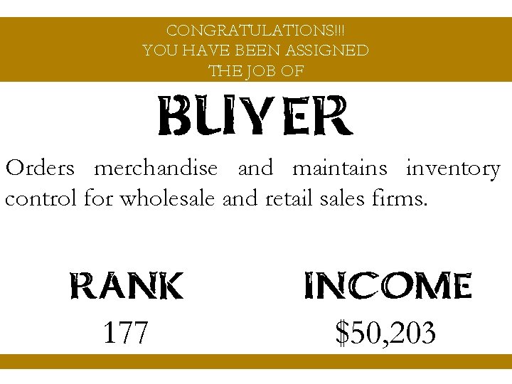 CONGRATULATIONS!!! YOU HAVE BEEN ASSIGNED THE JOB OF BUYER Orders merchandise and maintains inventory