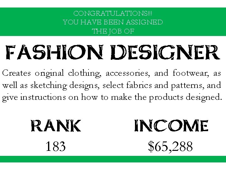 CONGRATULATIONS!!! YOU HAVE BEEN ASSIGNED THE JOB OF FASHION DESIGNER Creates original clothing, accessories,