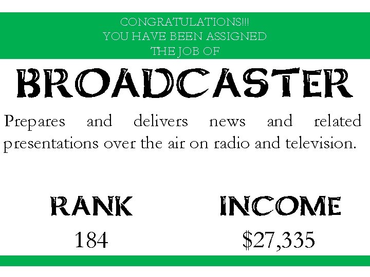 CONGRATULATIONS!!! YOU HAVE BEEN ASSIGNED THE JOB OF BROADCASTER Prepares and delivers news and