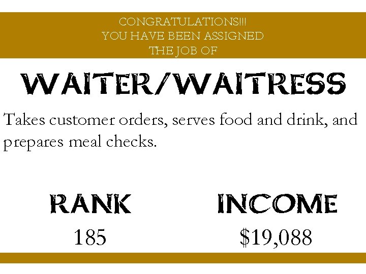 CONGRATULATIONS!!! YOU HAVE BEEN ASSIGNED THE JOB OF WAITER/WAITRESS Takes customer orders, serves food