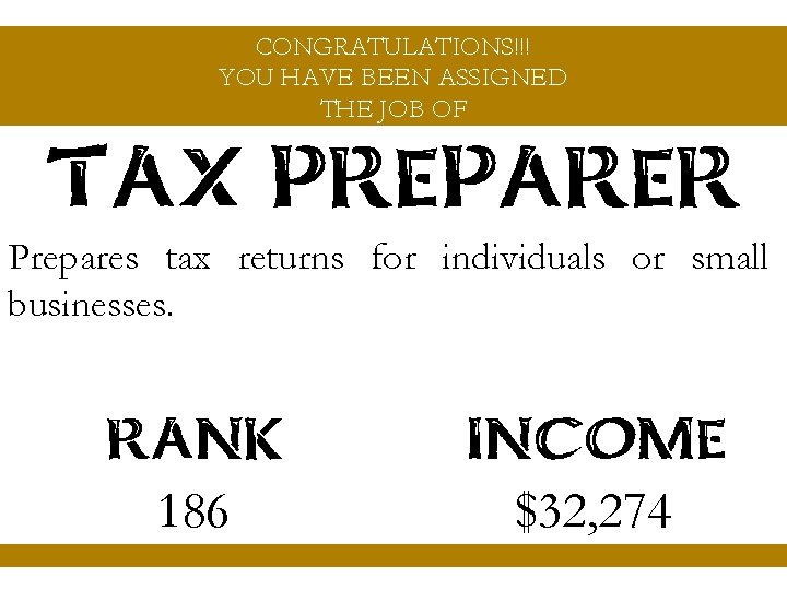 CONGRATULATIONS!!! YOU HAVE BEEN ASSIGNED THE JOB OF TAX PREPARER Prepares tax returns for