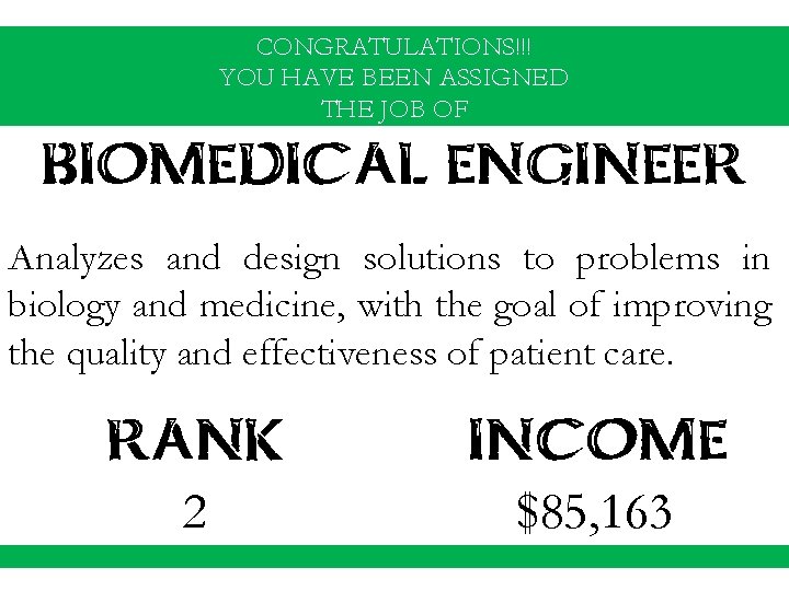 CONGRATULATIONS!!! YOU HAVE BEEN ASSIGNED THE JOB OF BIOMEDICAL ENGINEER Analyzes and design solutions