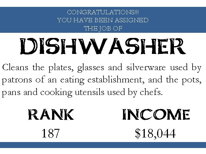CONGRATULATIONS!!! YOU HAVE BEEN ASSIGNED THE JOB OF DISHWASHER Cleans the plates, glasses and
