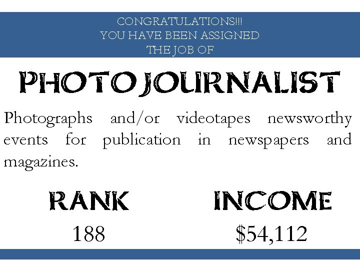 CONGRATULATIONS!!! YOU HAVE BEEN ASSIGNED THE JOB OF PHOTOJOURNALIST Photographs and/or videotapes newsworthy events
