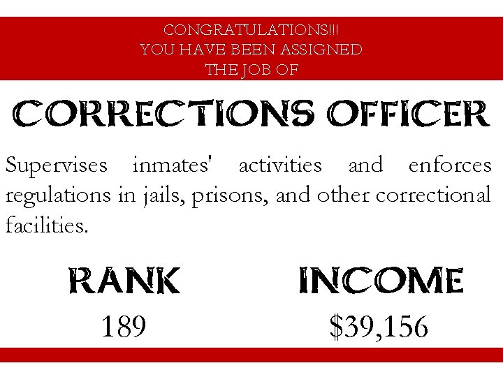 CONGRATULATIONS!!! YOU HAVE BEEN ASSIGNED THE JOB OF CORRECTIONS OFFICER Supervises inmates' activities and