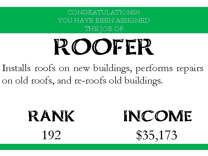 CONGRATULATIONS!!! YOU HAVE BEEN ASSIGNED THE JOB OF ROOFER Installs roofs on new buildings,