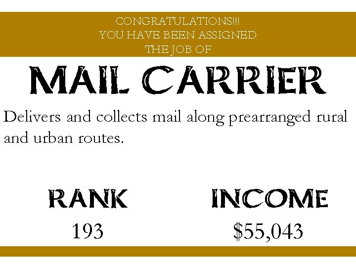 CONGRATULATIONS!!! YOU HAVE BEEN ASSIGNED THE JOB OF MAIL CARRIER Delivers and collects mail