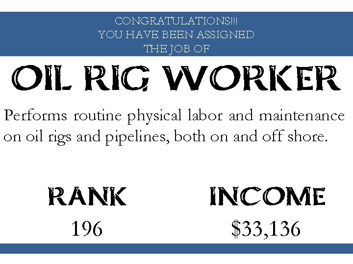 CONGRATULATIONS!!! YOU HAVE BEEN ASSIGNED THE JOB OF OIL RIG WORKER Performs routine physical
