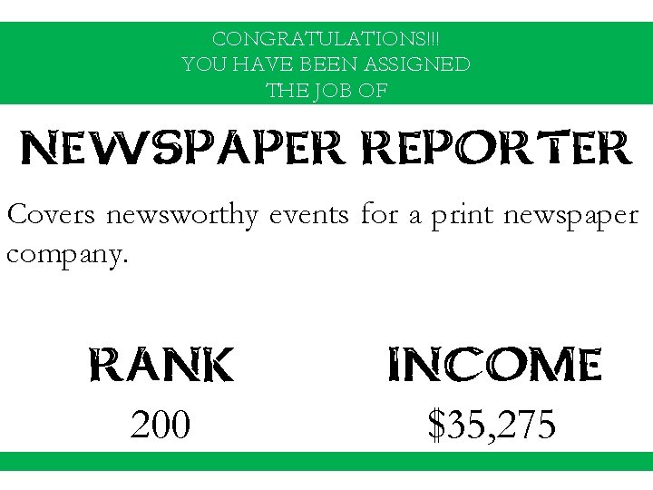 CONGRATULATIONS!!! YOU HAVE BEEN ASSIGNED THE JOB OF NEWSPAPER REPORTER Covers newsworthy events for