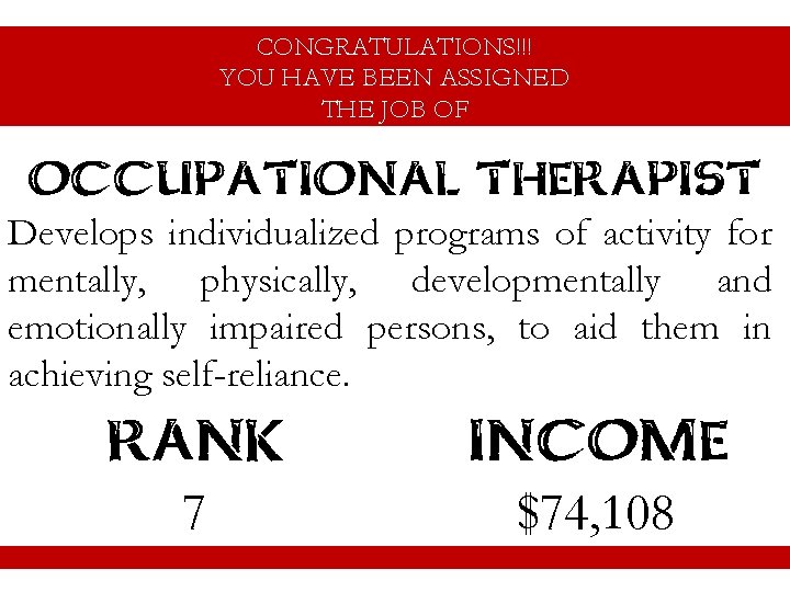 CONGRATULATIONS!!! YOU HAVE BEEN ASSIGNED THE JOB OF OCCUPATIONAL THERAPIST Develops individualized programs of