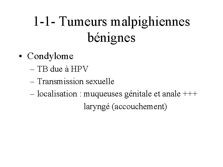 1 -1 - Tumeurs malpighiennes bénignes • Condylome – TB due à HPV –