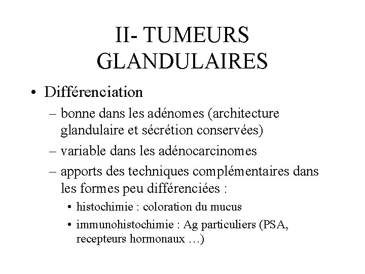 II- TUMEURS GLANDULAIRES • Différenciation – bonne dans les adénomes (architecture glandulaire et sécrétion