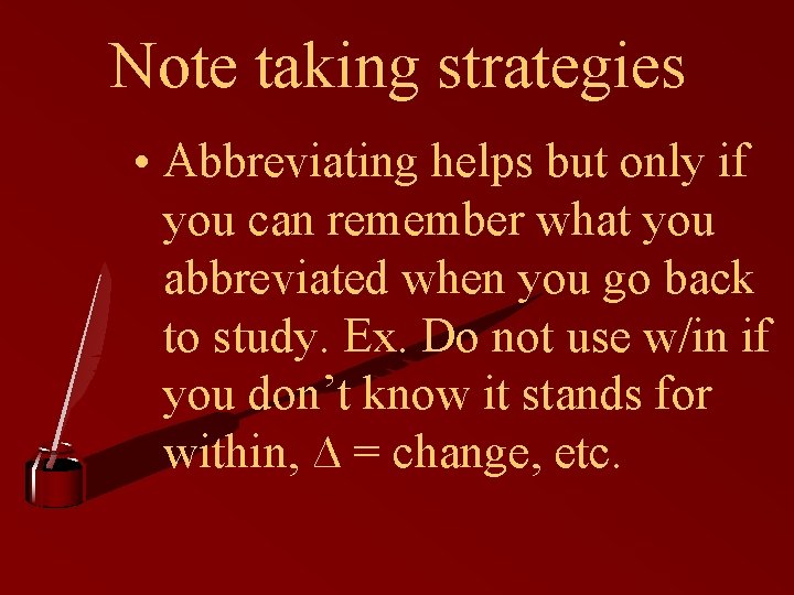 Note taking strategies • Abbreviating helps but only if you can remember what you Note taking strategies • Abbreviating helps but only if you can remember what you