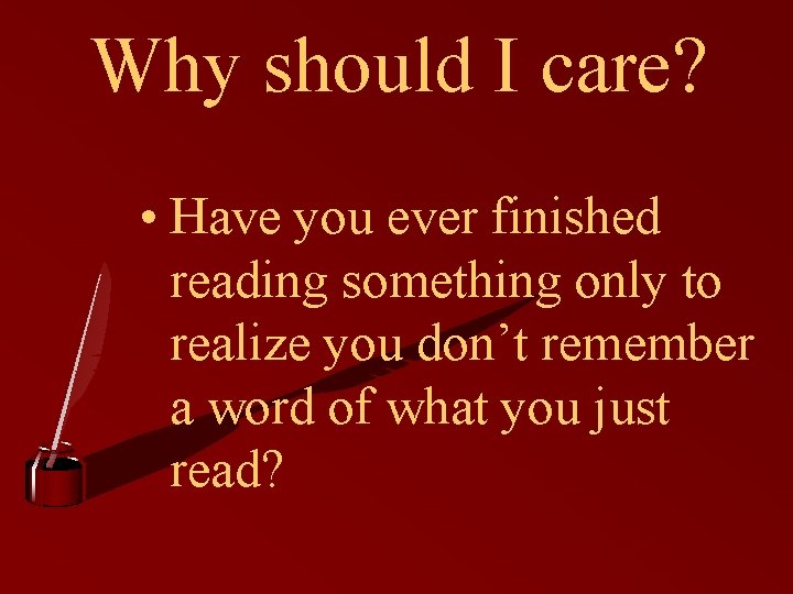 Why should I care? • Have you ever finished reading something only to realize Why should I care? • Have you ever finished reading something only to realize
