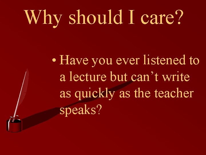 Why should I care? • Have you ever listened to a lecture but can’t Why should I care? • Have you ever listened to a lecture but can’t