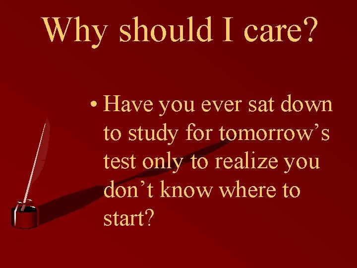 Why should I care? • Have you ever sat down to study for tomorrow’s Why should I care? • Have you ever sat down to study for tomorrow’s