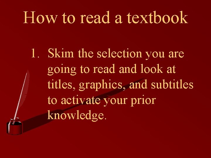 How to read a textbook 1. Skim the selection you are going to read How to read a textbook 1. Skim the selection you are going to read