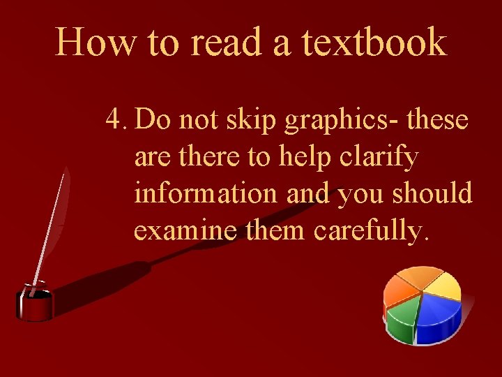 How to read a textbook 4. Do not skip graphics- these are there to How to read a textbook 4. Do not skip graphics- these are there to