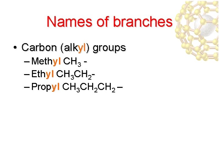 Names of branches • Carbon (alkyl) groups – Methyl CH 3 – Ethyl CH