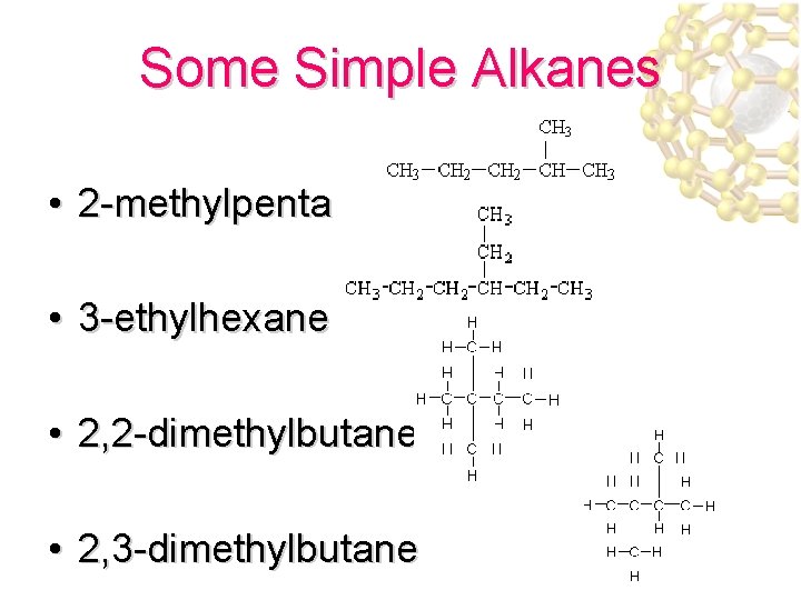 Some Simple Alkanes • 2 -methylpentane • 3 -ethylhexane • 2, 2 -dimethylbutane •