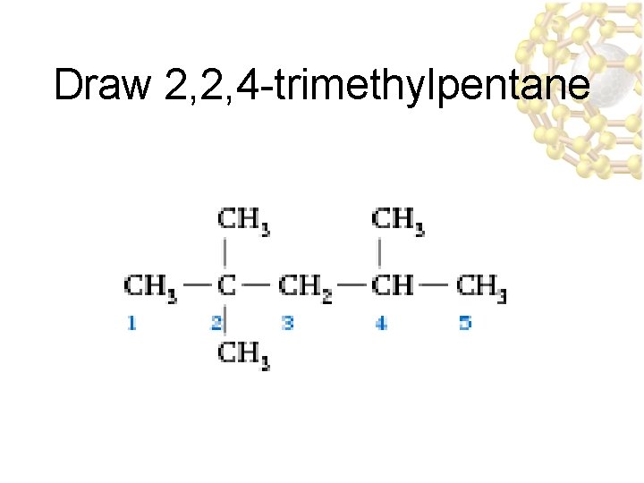 Draw 2, 2, 4 -trimethylpentane 