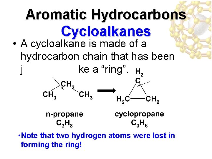 Aromatic Hydrocarbons Cycloalkanes • A cycloalkane is made of a hydrocarbon chain that has