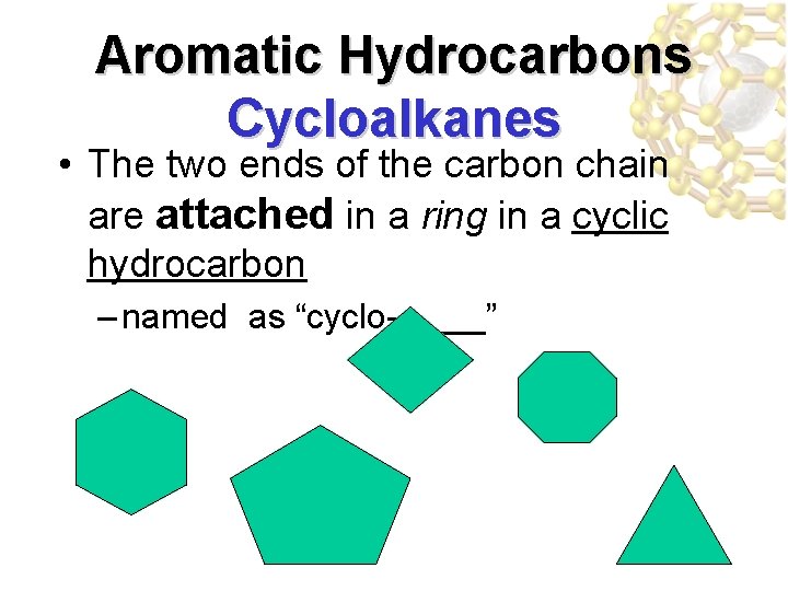 Aromatic Hydrocarbons Cycloalkanes • The two ends of the carbon chain are attached in