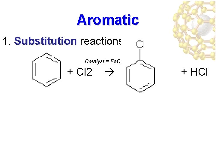 Aromatic 1. Substitution reactions Catalyst = Fe. Cl 3 + Cl 2 + HCl