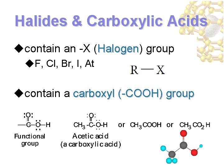 Halides & Carboxylic Acids ucontain an -X (Halogen) Halogen group u. F, Cl, Br,