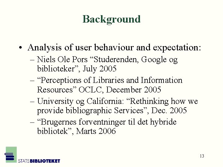 Background • Analysis of user behaviour and expectation: – Niels Ole Pors “Studerenden, Google