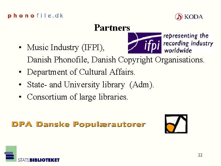 Partners • Music Industry (IFPI), Danish Phonofile, Danish Copyright Organisations. • Department of Cultural
