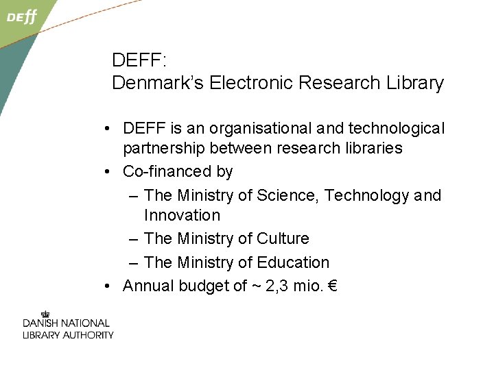 DEFF: Denmark’s Electronic Research Library • DEFF is an organisational and technological partnership between