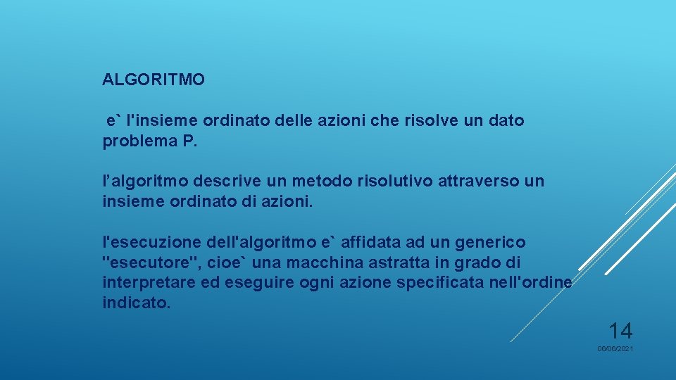 ALGORITMO e` l'insieme ordinato delle azioni che risolve un dato problema P. l’algoritmo descrive