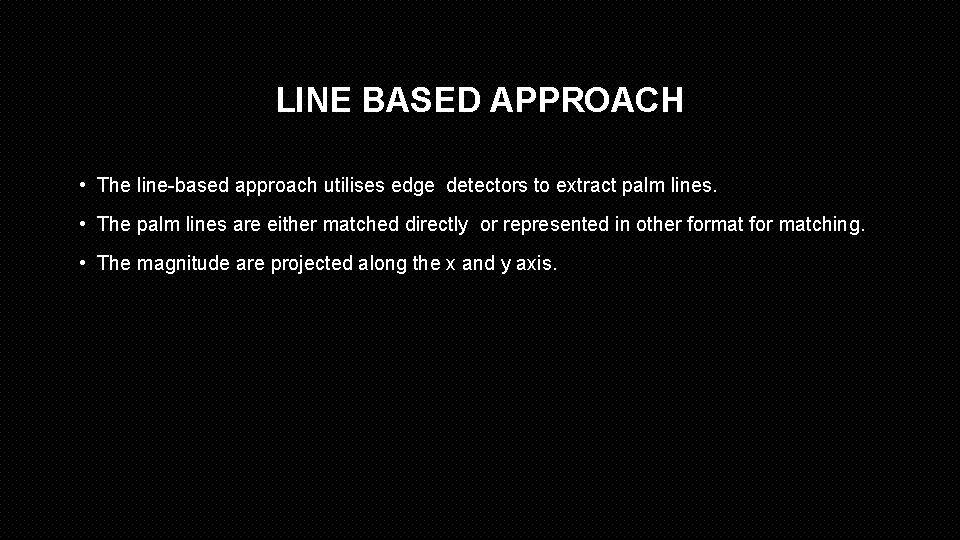 LINE BASED APPROACH • The line-based approach utilises edge detectors to extract palm lines.