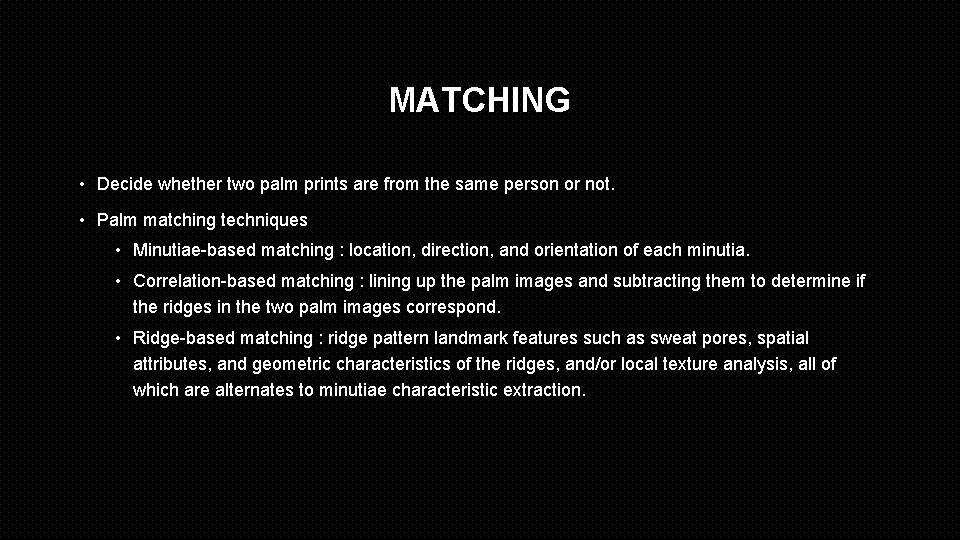 MATCHING • Decide whether two palm prints are from the same person or not.