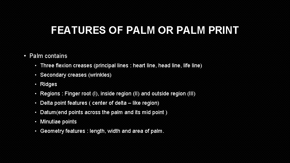 FEATURES OF PALM OR PALM PRINT • Palm contains • Three flexion creases (principal