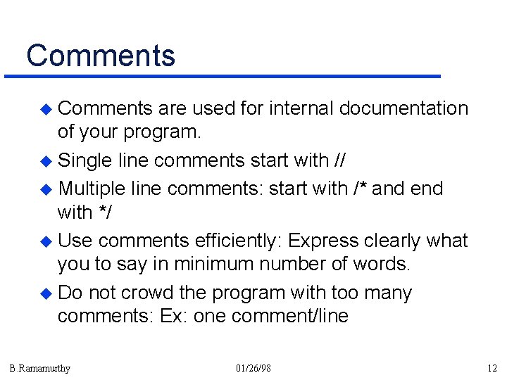 Comments u Comments are used for internal documentation of your program. u Single line Comments u Comments are used for internal documentation of your program. u Single line