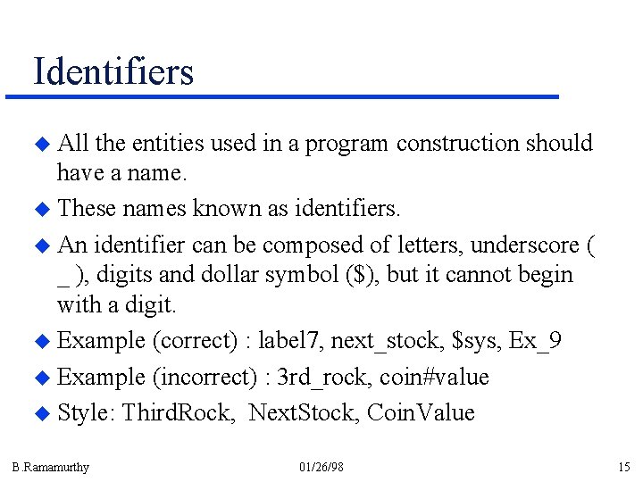 Identifiers u All the entities used in a program construction should have a name. Identifiers u All the entities used in a program construction should have a name.