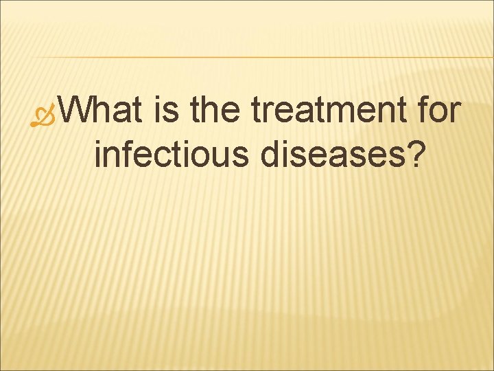  What is the treatment for infectious diseases? 