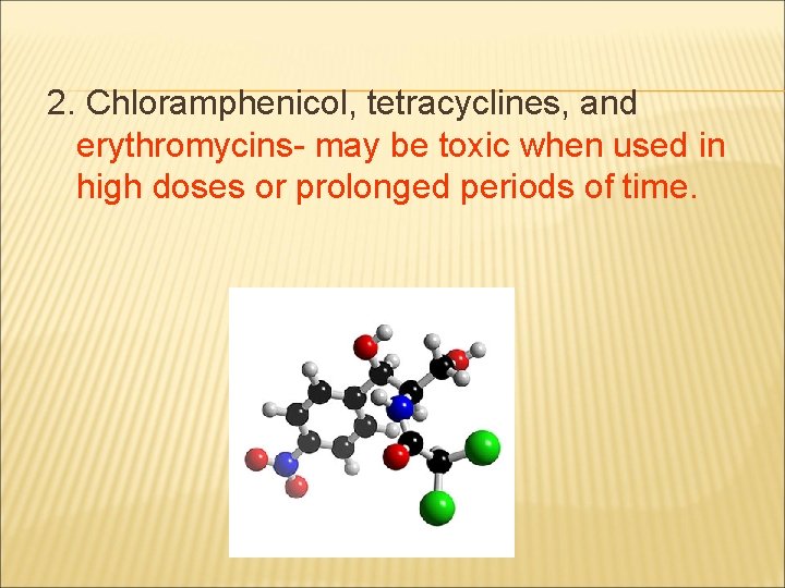 2. Chloramphenicol, tetracyclines, and erythromycins- may be toxic when used in high doses or