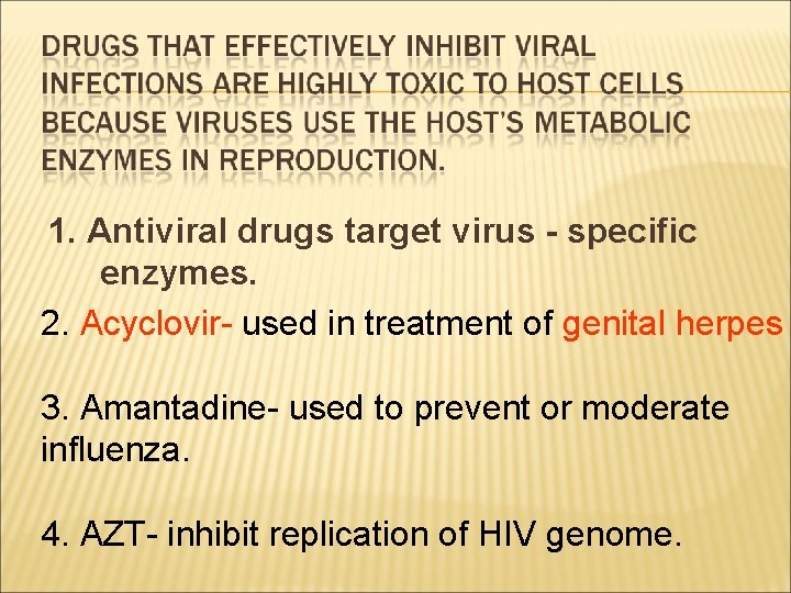 1. Antiviral drugs target virus - specific enzymes. 2. Acyclovir- used in treatment of