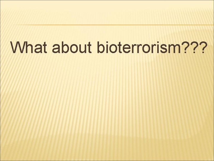 What about bioterrorism? ? ? 