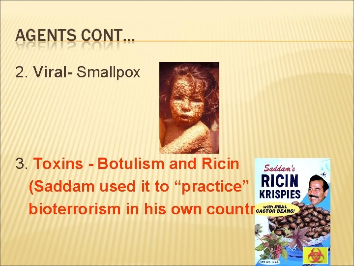 2. Viral- Smallpox 3. Toxins - Botulism and Ricin (Saddam used it to “practice”